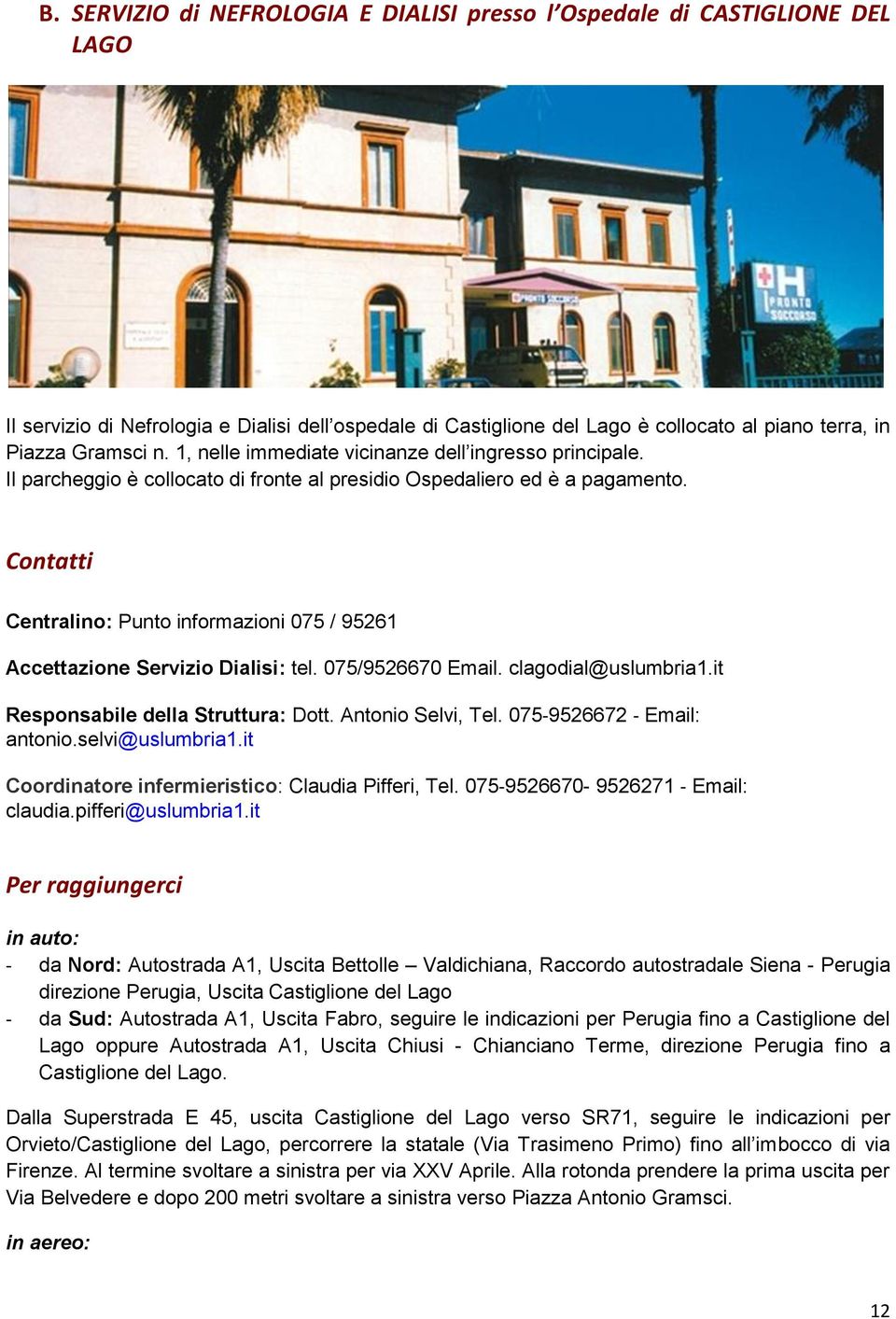 Contatti Centralino: Punto informazioni 075 / 95261 Accettazione Servizio Dialisi: tel. 075/9526670 Email. clagodial@uslumbria1.it Responsabile della Struttura: Dott. Antonio Selvi, Tel.