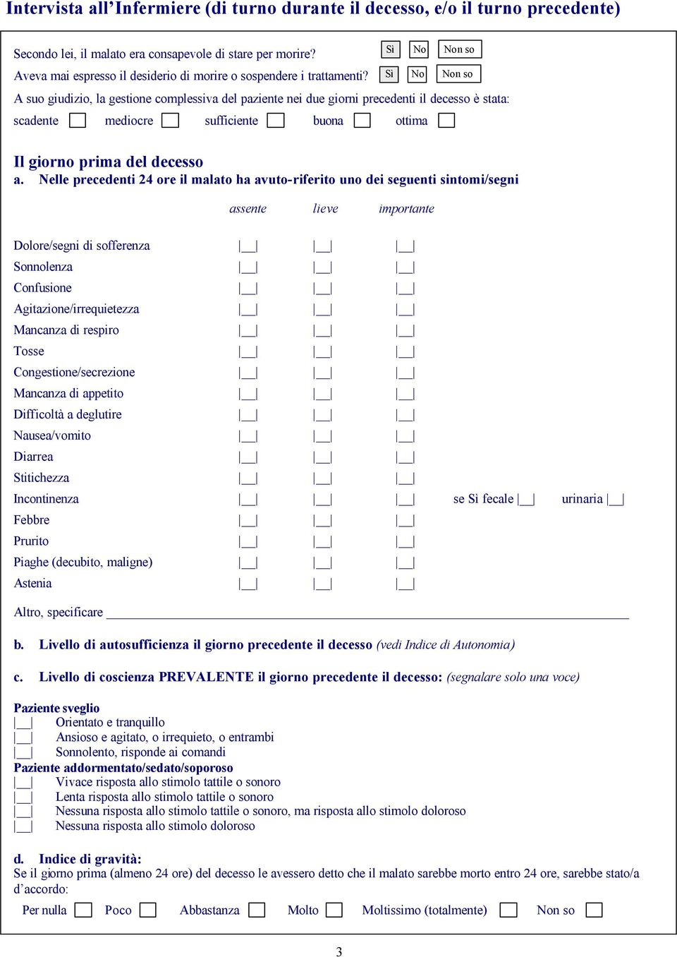 n so n so A suo giudizio, la gestione complessiva del paziente nei due giorni precedenti il decesso è stata: scadente mediocre sufficiente buona ottima Il giorno prima del decesso a.