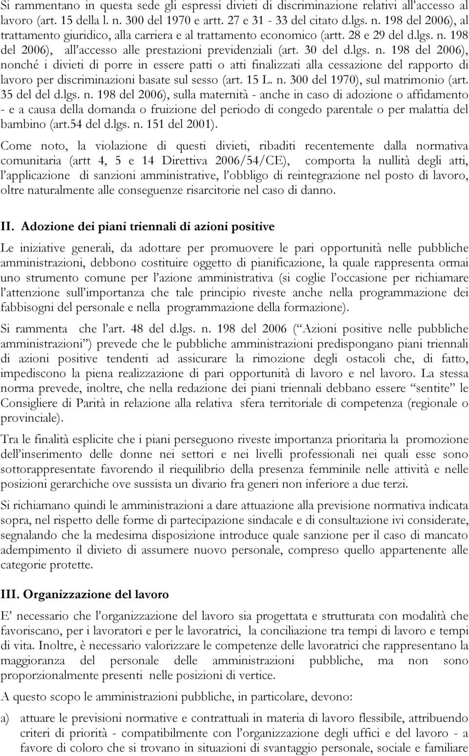 30 del d.lgs. n. 198 del 2006), nonché i divieti di porre in essere patti o atti finalizzati alla cessazione del rapporto di lavoro per discriminazioni basate sul sesso (art. 15 L. n. 300 del 1970), sul matrimonio (art.