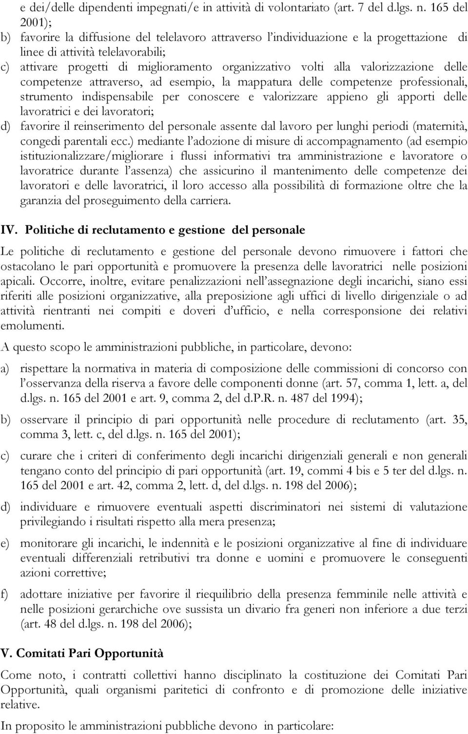 alla valorizzazione delle competenze attraverso, ad esempio, la mappatura delle competenze professionali, strumento indispensabile per conoscere e valorizzare appieno gli apporti delle lavoratrici e