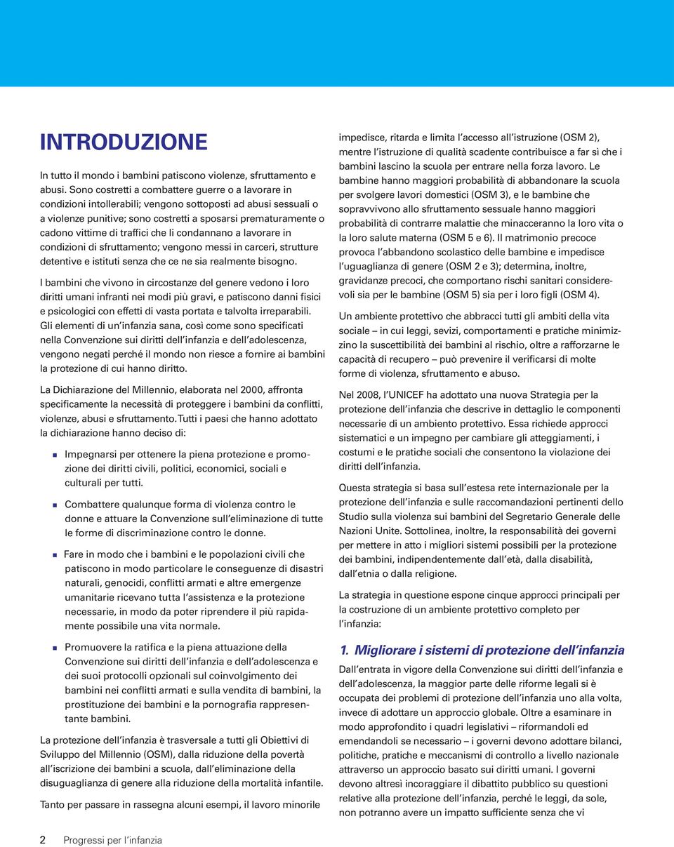 traffici che li condannano a lavorare in condizioni di sfruttamento; vengono messi in carceri, strutture detentive e istituti senza che ce ne sia realmente bisogno.