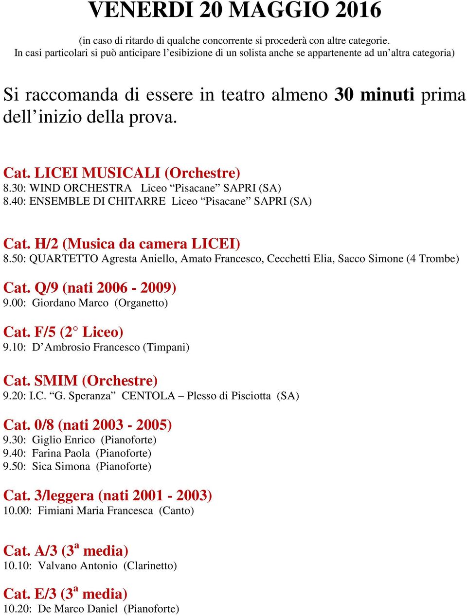 LICEI MUSICALI (Orchestre) 8.30: WIND ORCHESTRA Liceo Pisacane SAPRI (SA) 8.40: ENSEMBLE DI CHITARRE Liceo Pisacane SAPRI (SA) Cat. H/2 (Musica da camera LICEI) 8.