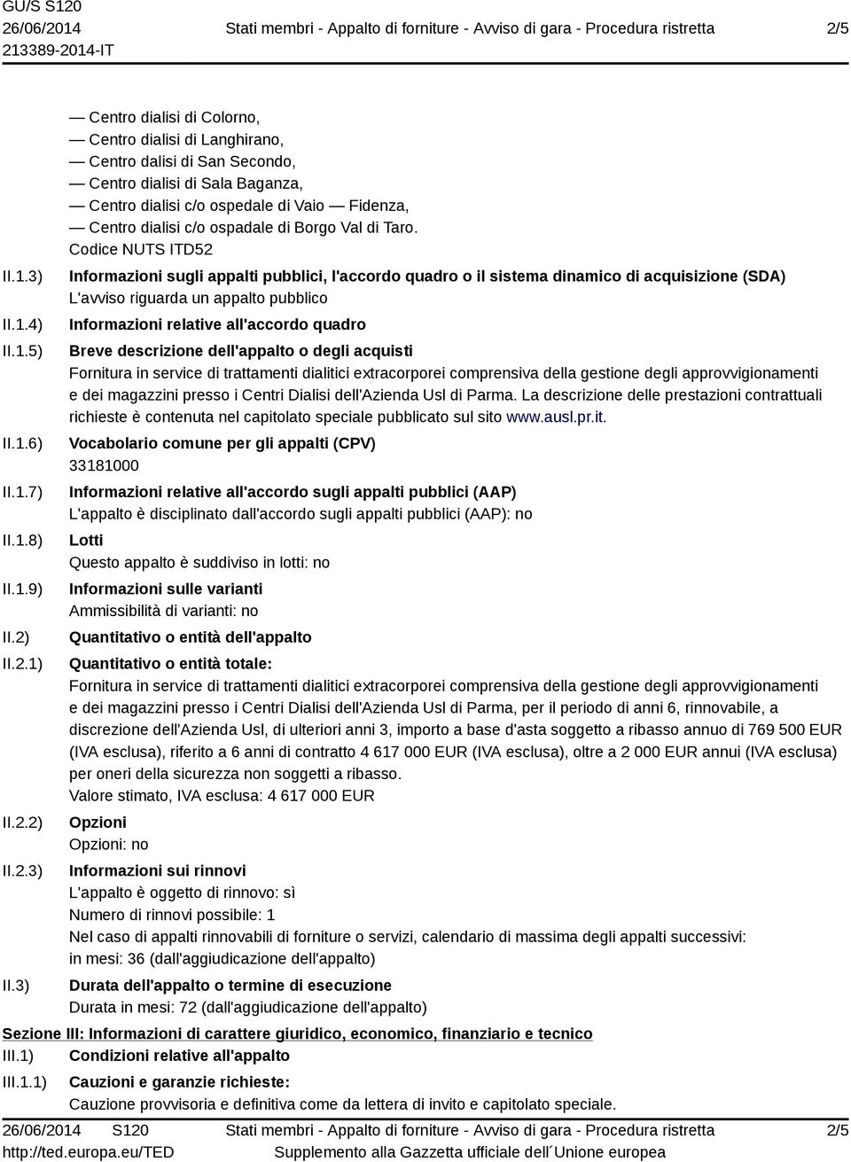 3) Centro dialisi di Colorno, Centro dialisi di Langhirano, Centro dalisi di San Secondo, Centro dialisi di Sala Baganza, Centro dialisi c/o ospedale di Vaio Fidenza, Centro dialisi c/o ospadale di