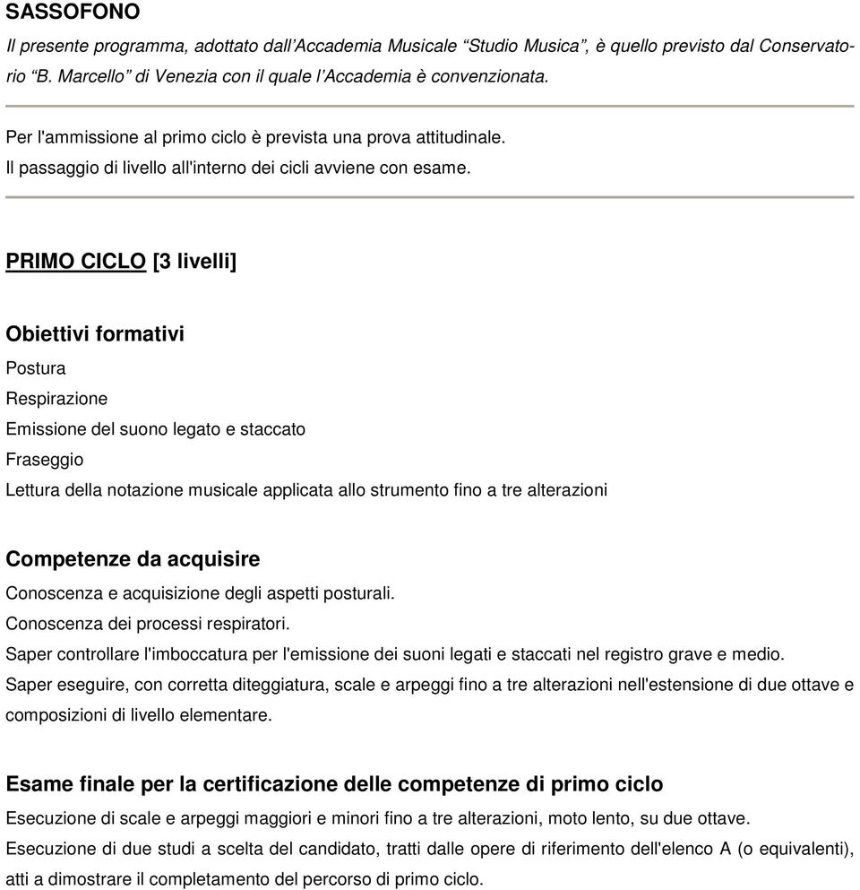 PRIMO CICLO [3 livelli] Postura Respirazione Emissione del suono legato e staccato Fraseggio Lettura della notazione musicale applicata allo strumento fino a tre alterazioni Conoscenza e acquisizione