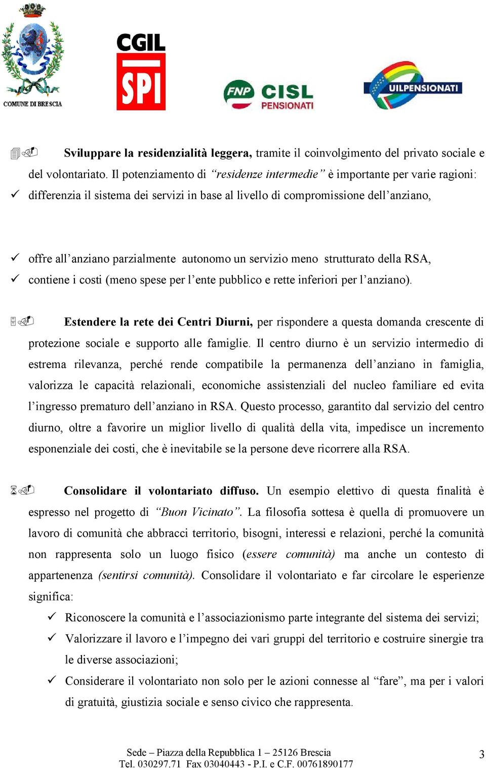 un servizio meno strutturato della RSA, contiene i costi (meno spese per l ente pubblico e rette inferiori per l anziano). 5.