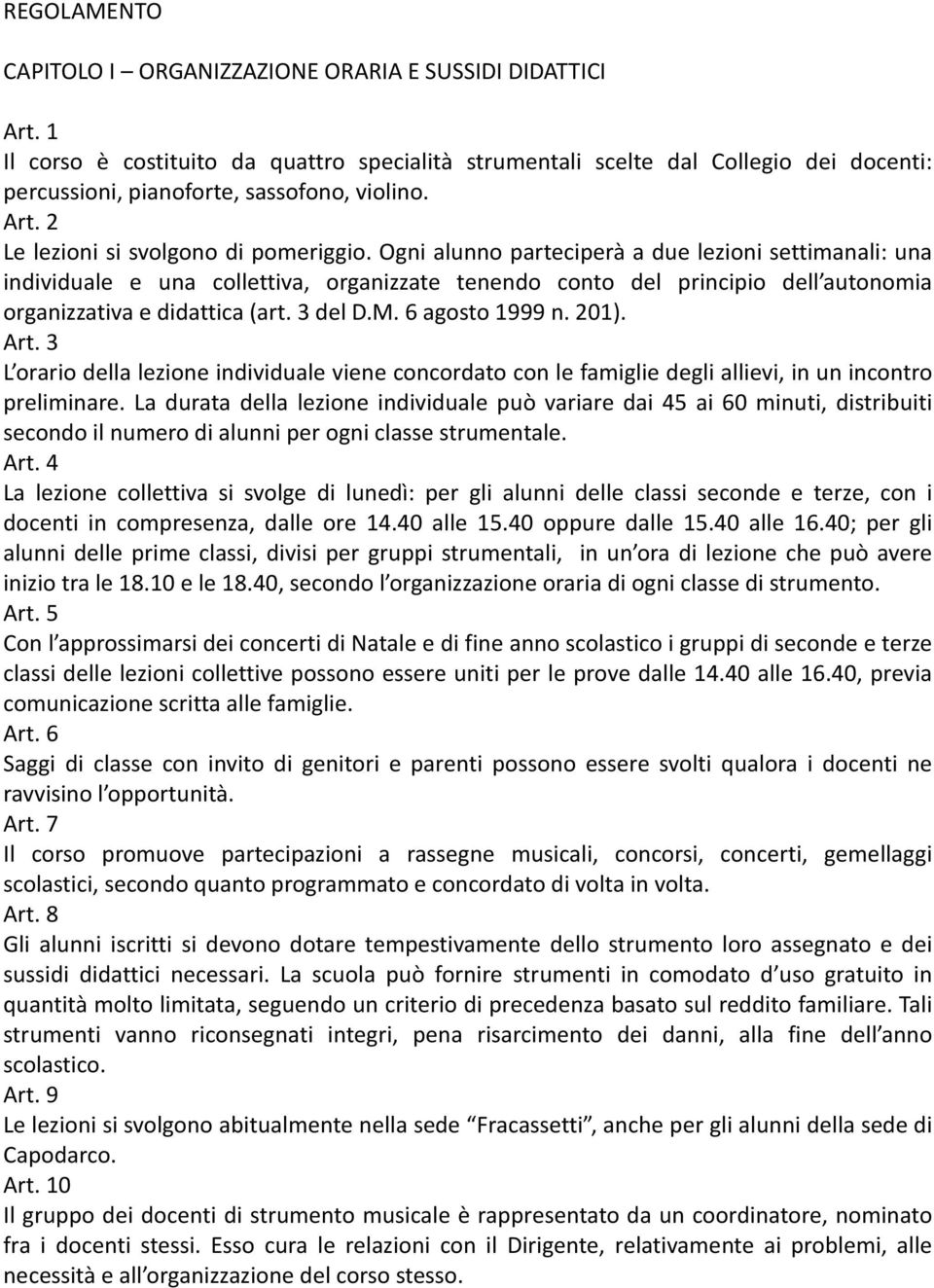 Ogni alunno parteciperà a due lezioni settimanali: una individuale e una collettiva, organizzate tenendo conto del principio dell autonomia organizzativa e didattica (art. 3 del D.M. 6 agosto 1999 n.