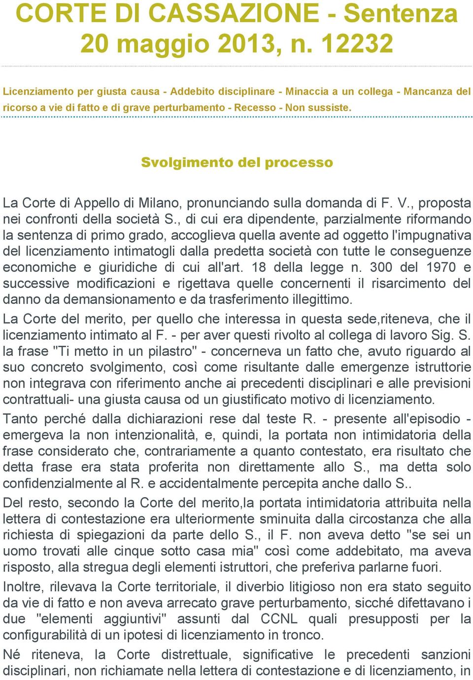 Svolgimento del processo La Corte di Appello di Milano, pronunciando sulla domanda di F. V., proposta nei confronti della società S.