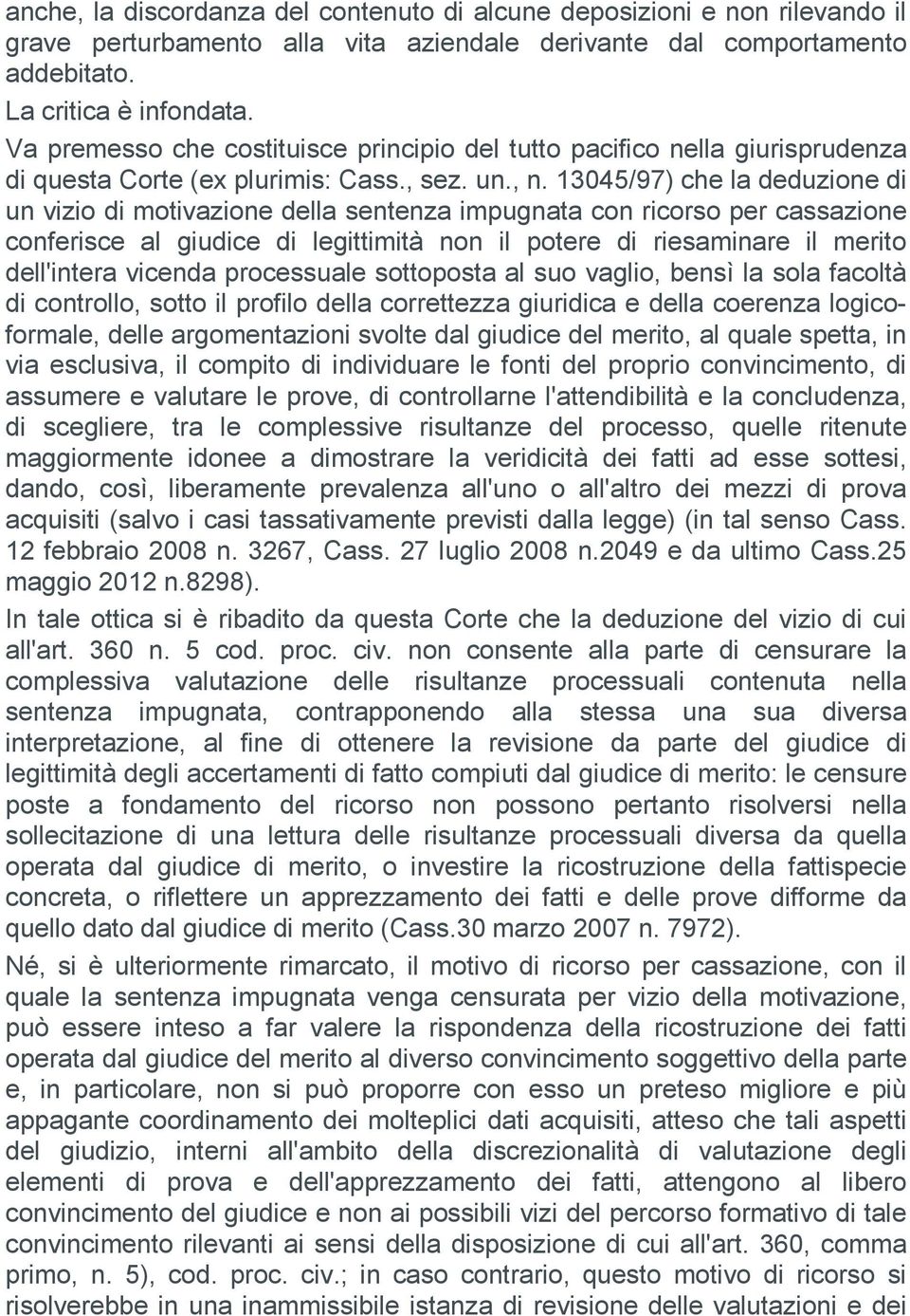 13045/97) che la deduzione di un vizio di motivazione della sentenza impugnata con ricorso per cassazione conferisce al giudice di legittimità non il potere di riesaminare il merito dell'intera