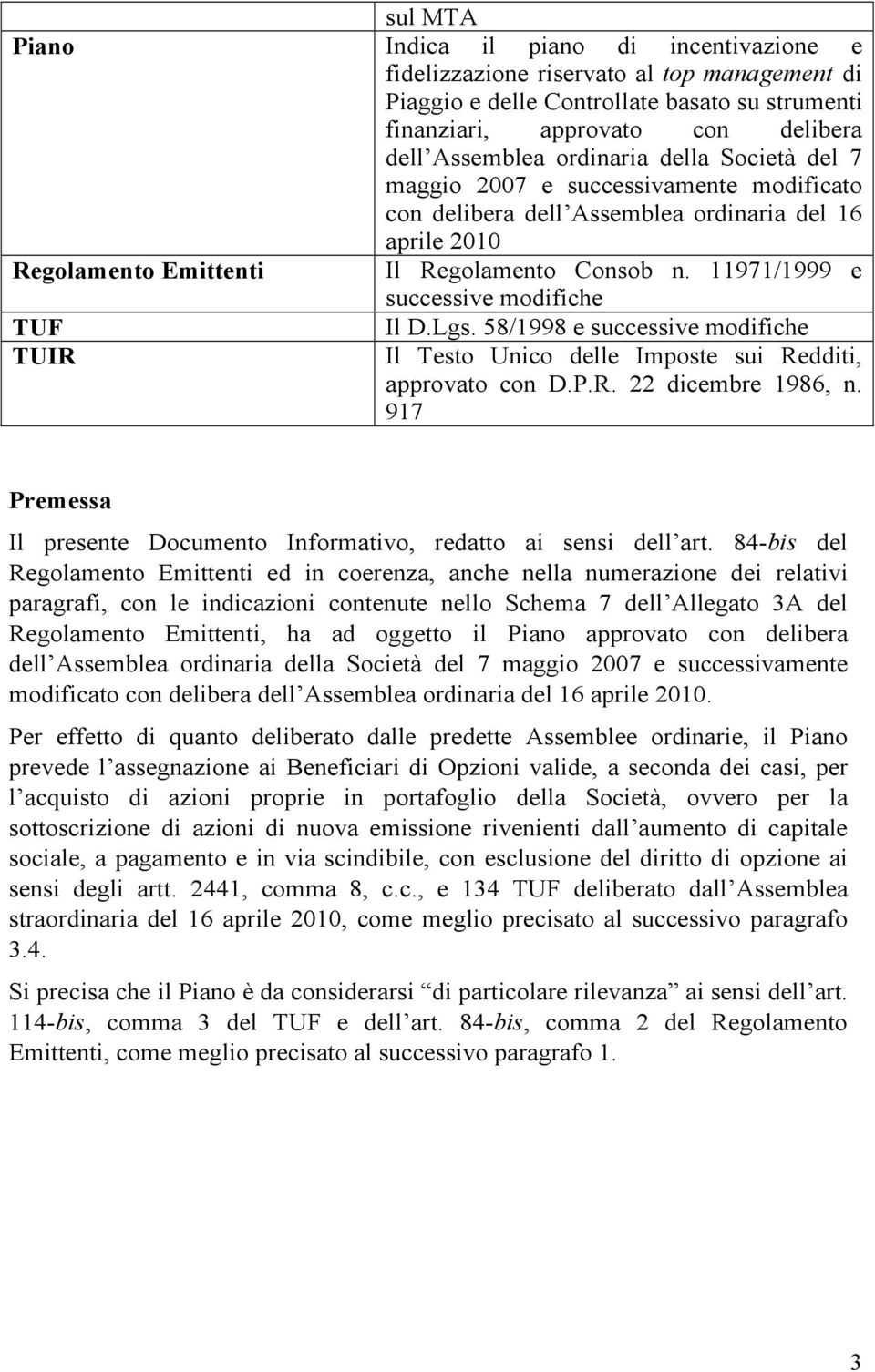 11971/1999 e successive modifiche TUF TUIR Il D.Lgs. 58/1998 e successive modifiche Il Testo Unico delle Imposte sui Redditi, approvato con D.P.R. 22 dicembre 1986, n.