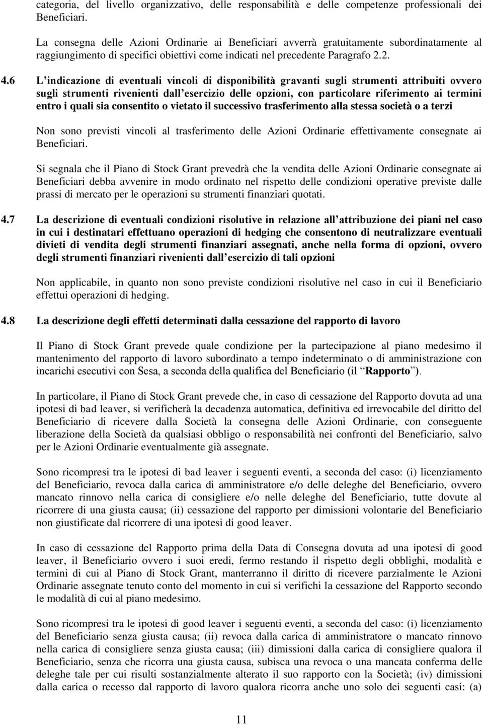 6 L indicazione di eventuali vincoli di disponibilità gravanti sugli strumenti attribuiti ovvero sugli strumenti rivenienti dall esercizio delle opzioni, con particolare riferimento ai termini entro