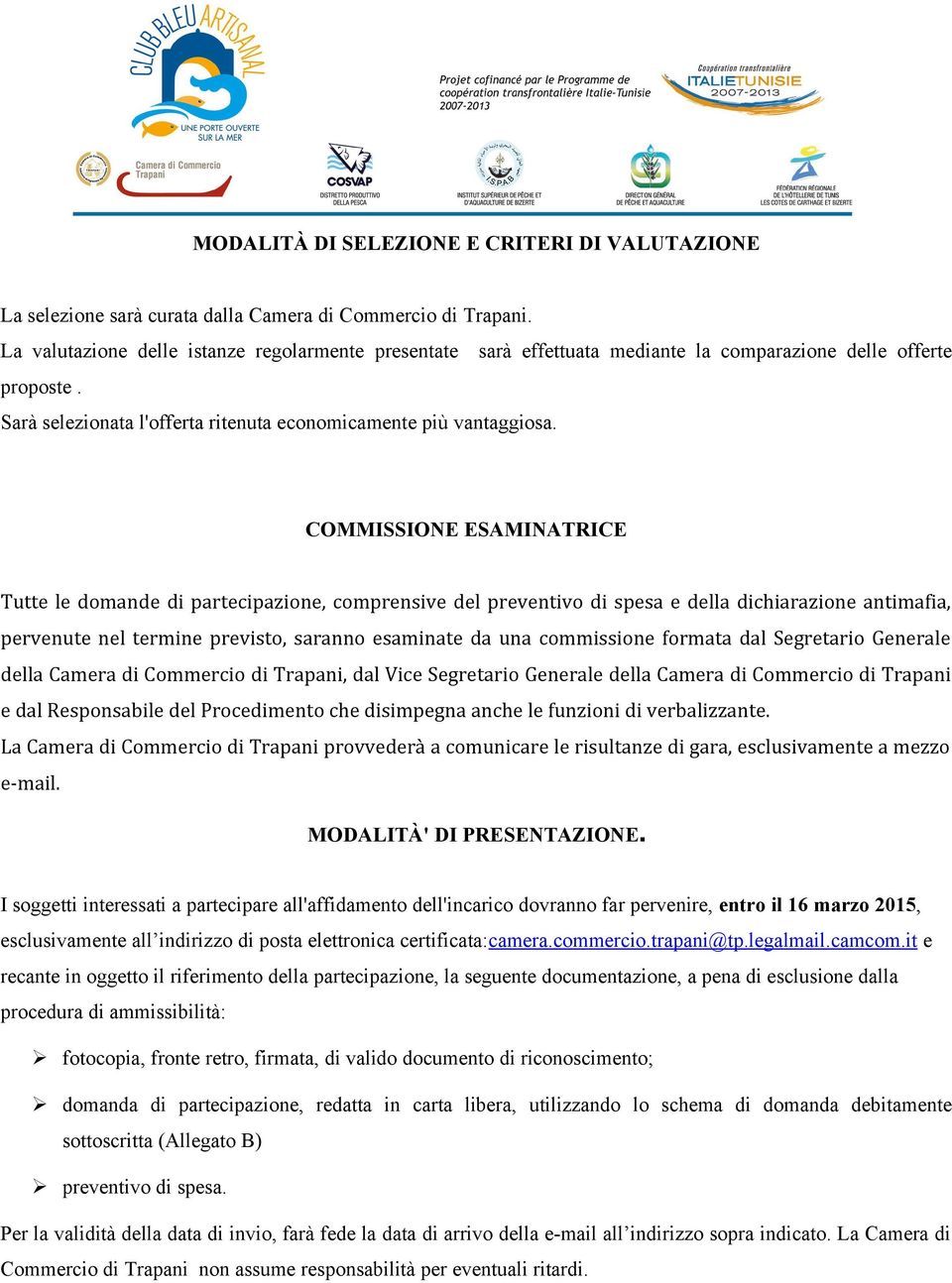 COMMISSIONE ESAMINATRICE Tutte le domande di partecipazione, comprensive del preventivo di spesa e della dichiarazione antimafia, pervenute nel termine previsto, saranno esaminate da una commissione