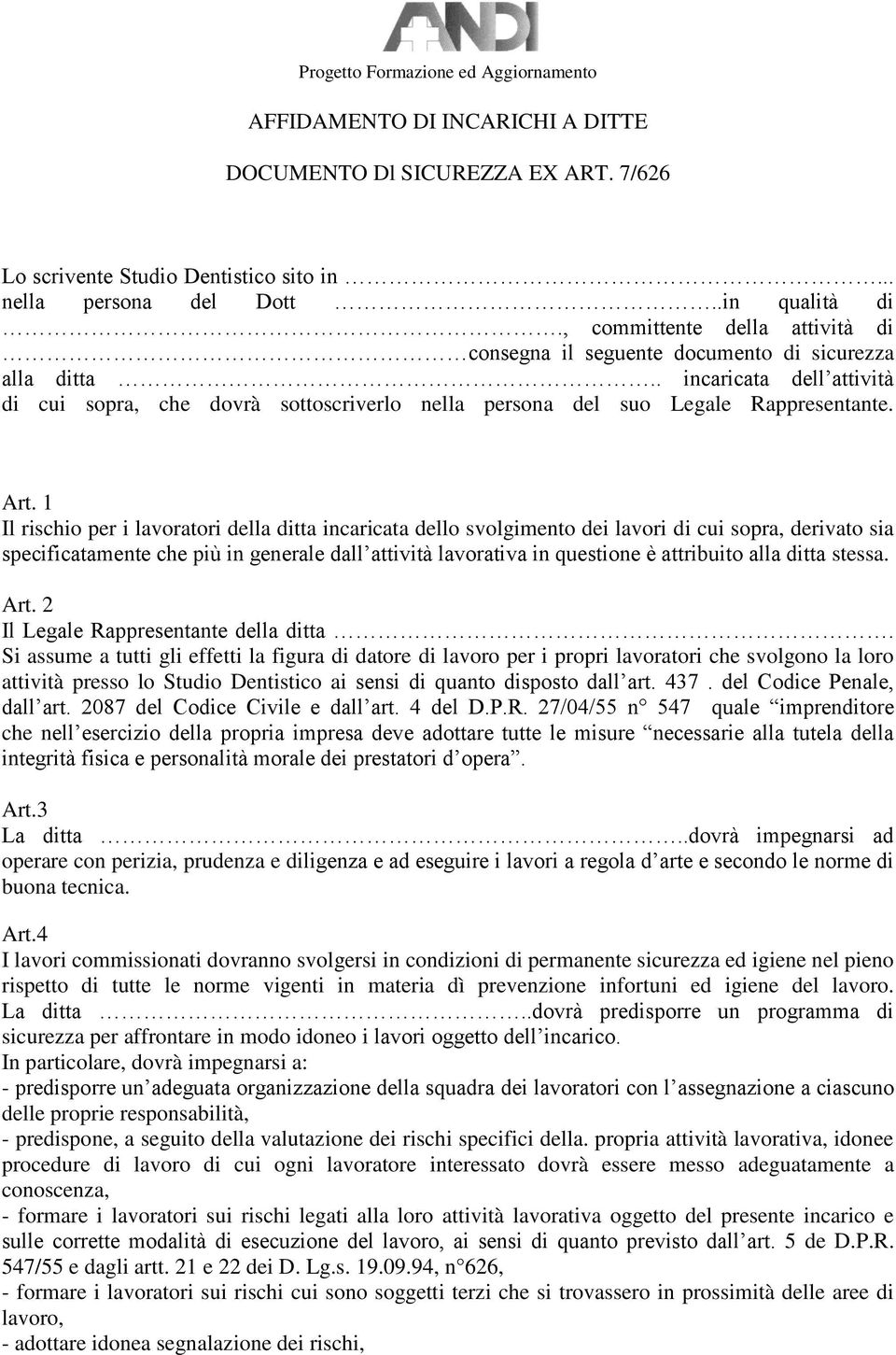 Art. 1 Il rischio per i lavoratori della ditta incaricata dello svolgimento dei lavori di cui sopra, derivato sia specificatamente che più in generale dall attività lavorativa in questione è