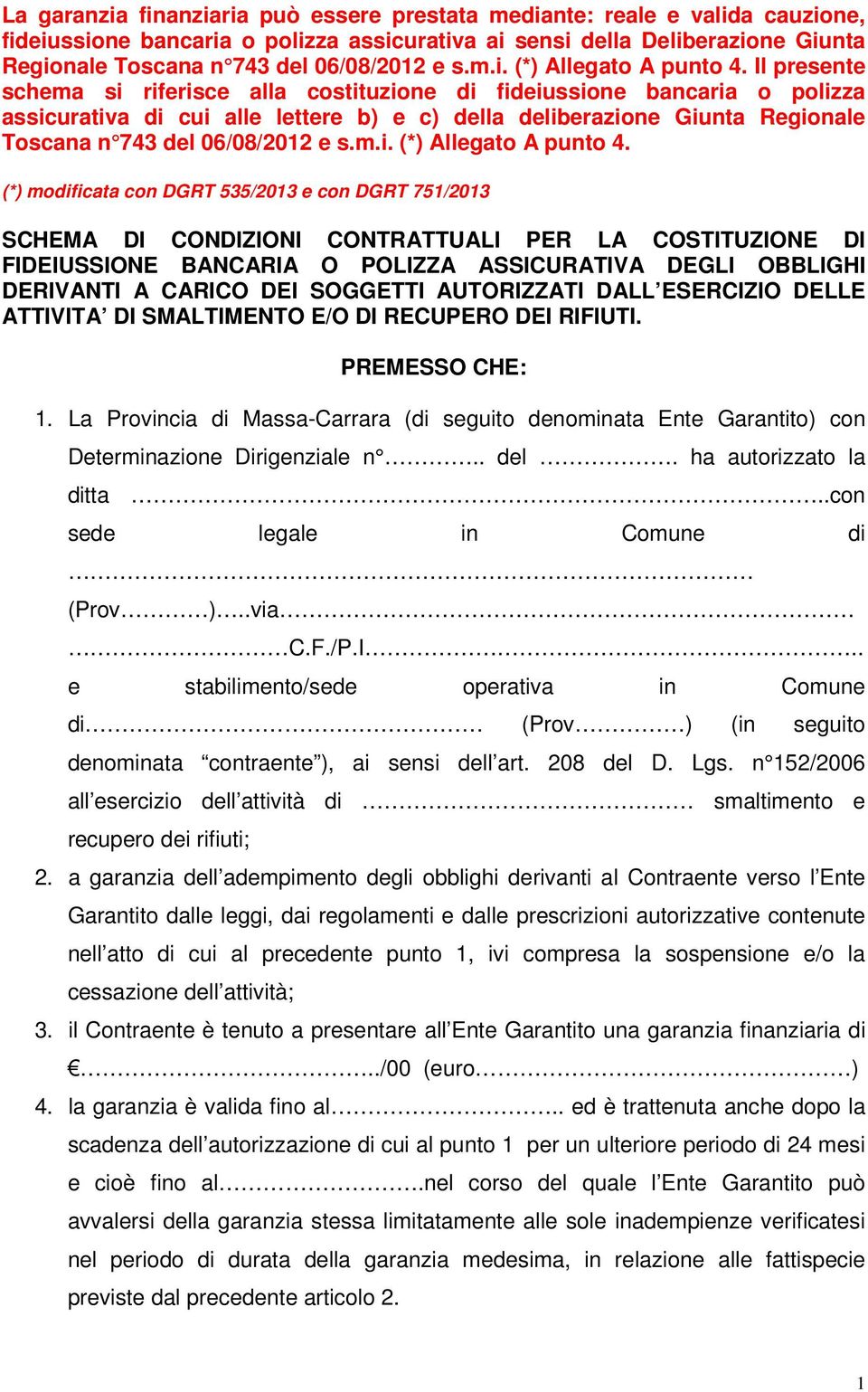 Il presente schema si riferisce alla costituzione di fideiussione bancaria o polizza assicurativa di cui alle lettere b) e c) della deliberazione Giunta Regionale Toscana n 743 del 06/08/2012  (*)