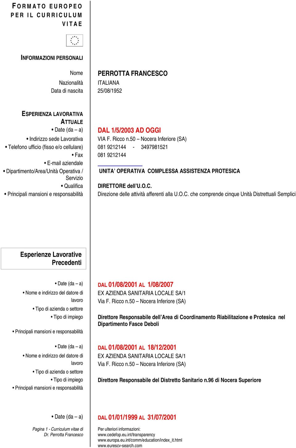 50 Nocera Inferiore (SA) Telefono ufficio (fisso e/o cellulare) 081 9212144-3497981521 Fax 081 9212144 E-mail aziendale Dipartimento/Area/Unità Operativa / UNITA OPERATIVA COMPLESSA ASSISTENZA