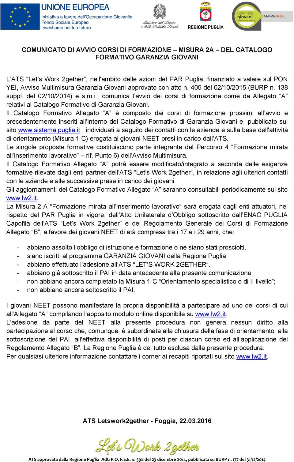 Il Catalogo Formativo Allegato A è composto dai corsi di formazione prossimi all avvio e precedentemente inseriti all interno del Catalogo Formativo di Garanzia Giovani e pubblicato sul sito www.