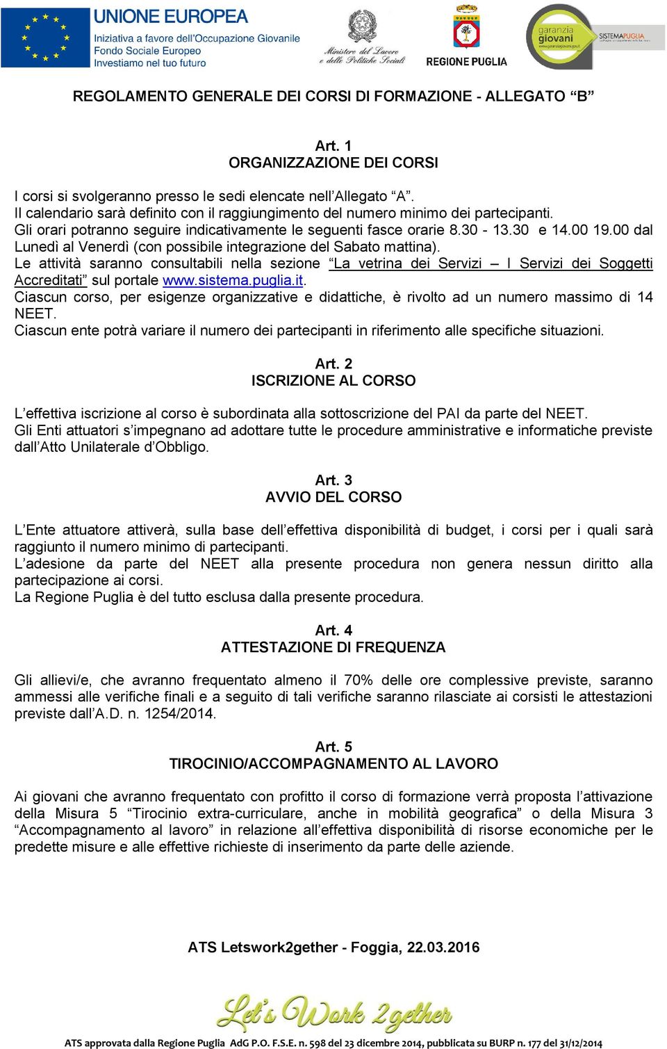 00 dal Lunedì al Venerdì (con possibile integrazione del Sabato mattina). Le attività saranno consultabili nella sezione La vetrina dei Servizi I Servizi dei Soggetti Accreditati sul portale www.