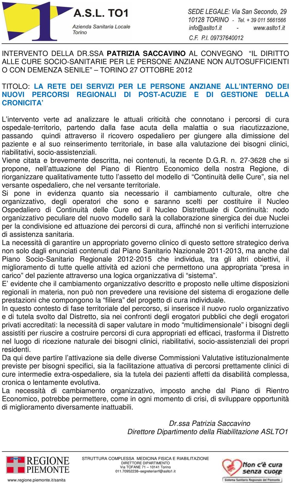 PERSONE ANZIANE ALL INTERNO DEI NUOVI PERCORSI REGIONALI DI POST-ACUZIE E DI GESTIONE DELLA CRONICITA L intervento verte ad analizzare le attuali criticità che connotano i percorsi di cura