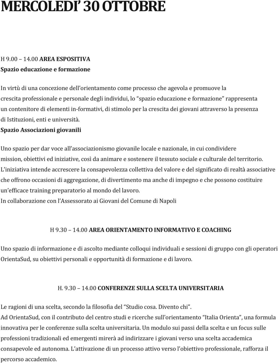 educazione e formazione rappresenta un contenitore di elementi in-formativi, di stimolo per la crescita dei giovani attraverso la presenza di Istituzioni, enti e università.