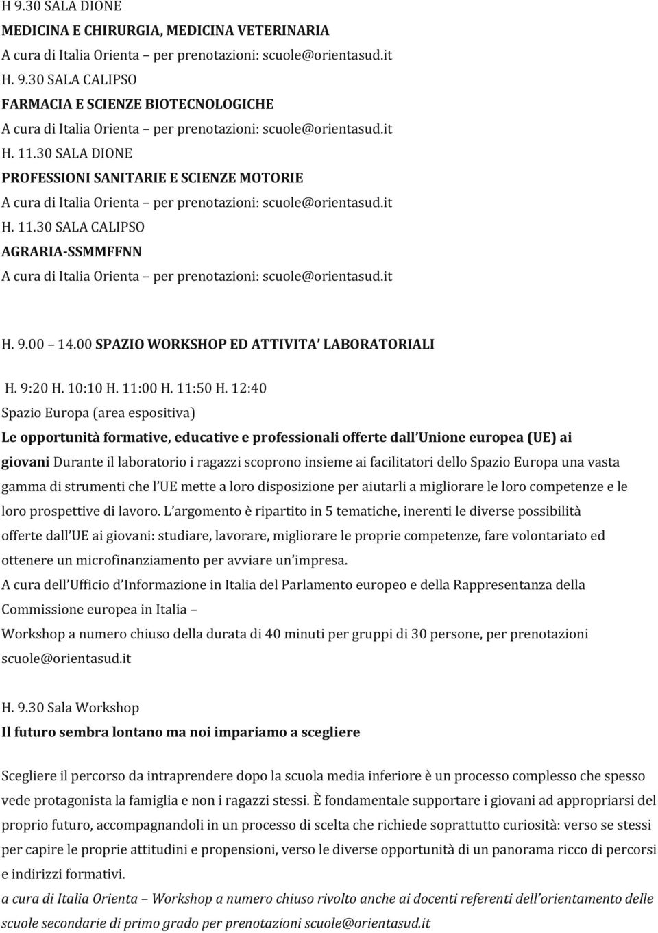 12:40 Spazio Europa (area espositiva) Le opportunità formative, educative e professionali offerte dall Unione europea (UE) ai giovani Durante il laboratorio i ragazzi scoprono insieme ai facilitatori