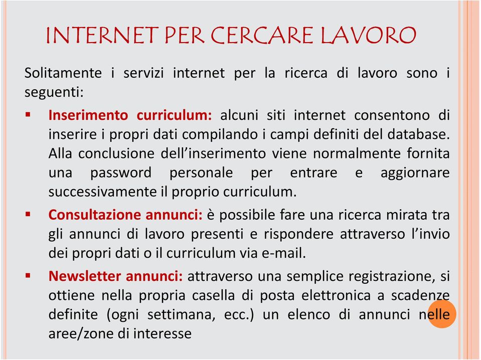 Alla conclusione dell inserimento viene normalmente fornita una password personale per entrare e aggiornare successivamente il proprio curriculum.