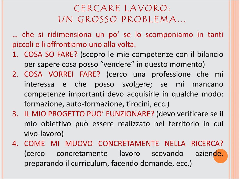 (cerco una professione che mi interessa e che posso svolgere; se mi mancano competenze importanti devo acquisirle in qualche modo: formazione, auto-formazione, tirocini, ecc.