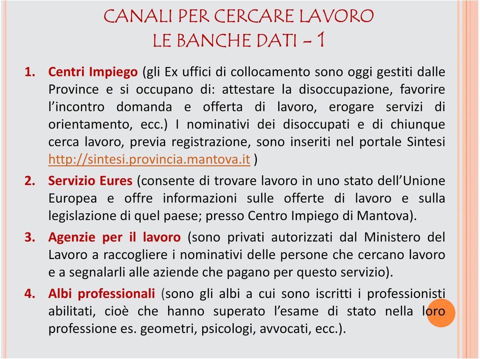 orientamento, ecc.) I nominativi dei disoccupati e di chiunque cerca lavoro, previa registrazione, sono inseriti nel portale Sintesi http://sintesi.provincia.mantova.it) 2.