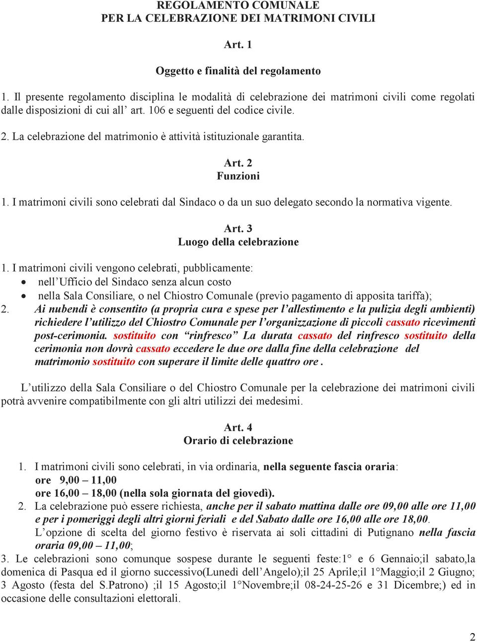 La celebrazione del matrimonio è attività istituzionale garantita. Art. 2 Funzioni 1. I matrimoni civili sono celebrati dal Sindaco o da un suo delegato secondo la normativa vigente. Art. 3 Luogo della celebrazione 1.