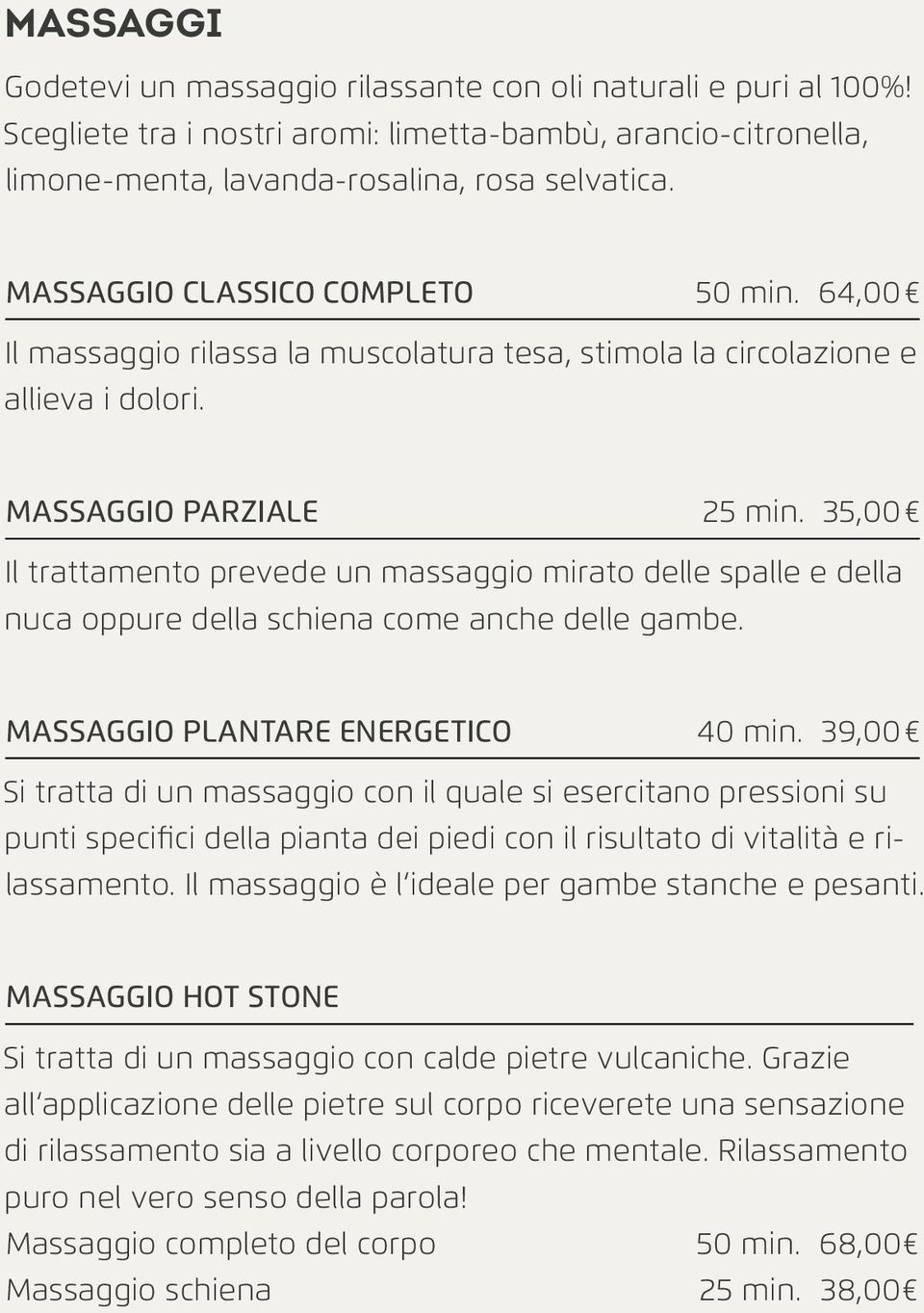 35,00 Il trattamento prevede un massaggio mirato delle spalle e della nuca oppure della schiena come anche delle gambe. MASSAGGIO PLANTARE ENERGETICO 40 min.