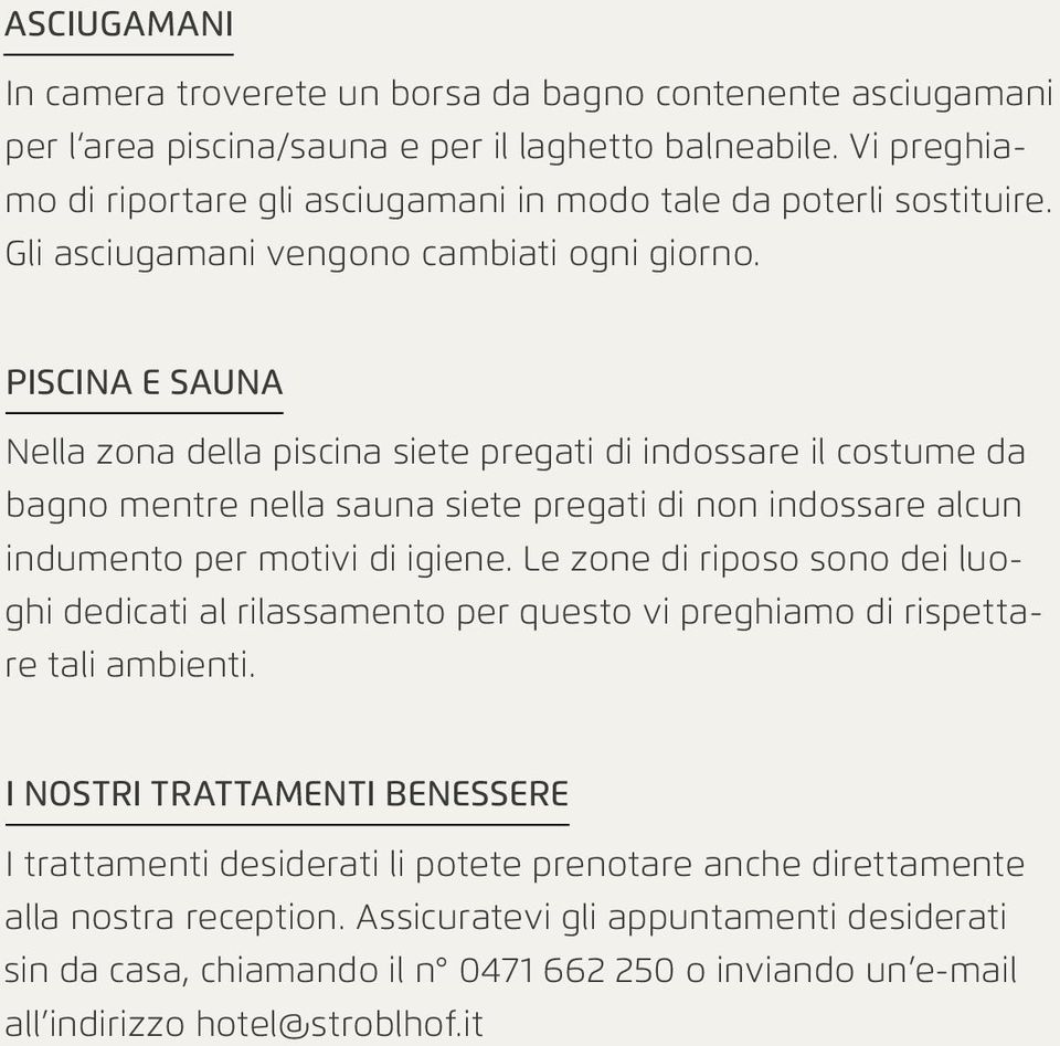 PISCINA E SAUNA Nella zona della piscina siete pregati di indossare il costume da bagno mentre nella sauna siete pregati di non indossare alcun indumento per motivi di igiene.