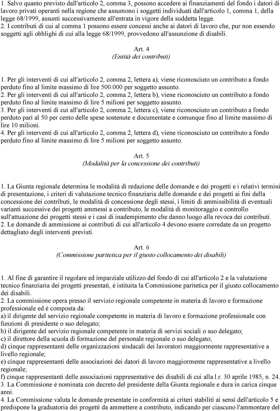 I contributi di cui al comma 1 possono essere concessi anche ai datori di lavoro che, pur non essendo soggetti agli obblighi di cui alla legge 68/1999, provvedono all'assunzione di disabili. Art.