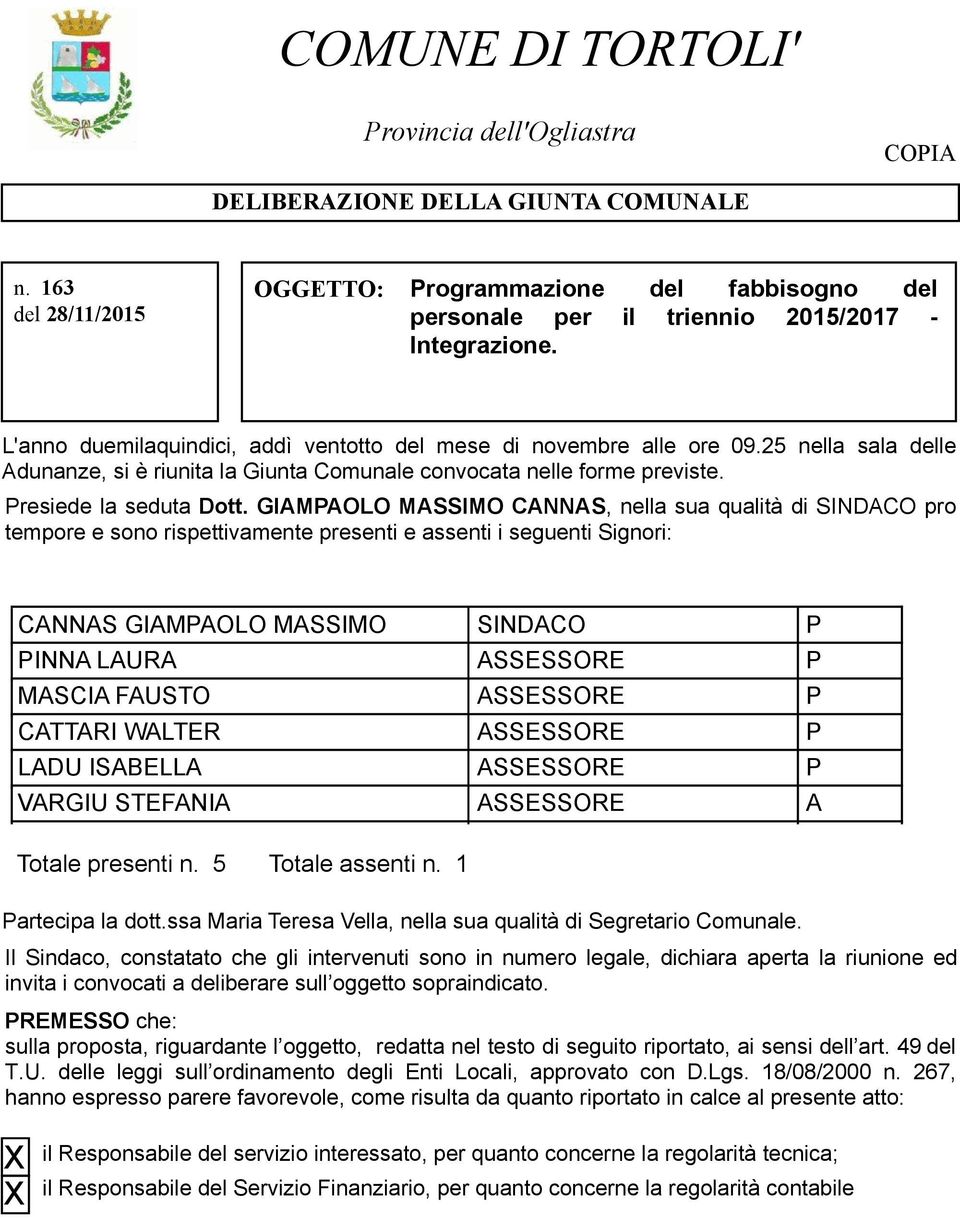 25 nella sala delle Adunanze, si è riunita la Giunta Comunale convocata nelle forme previste. Presiede la seduta Dott.