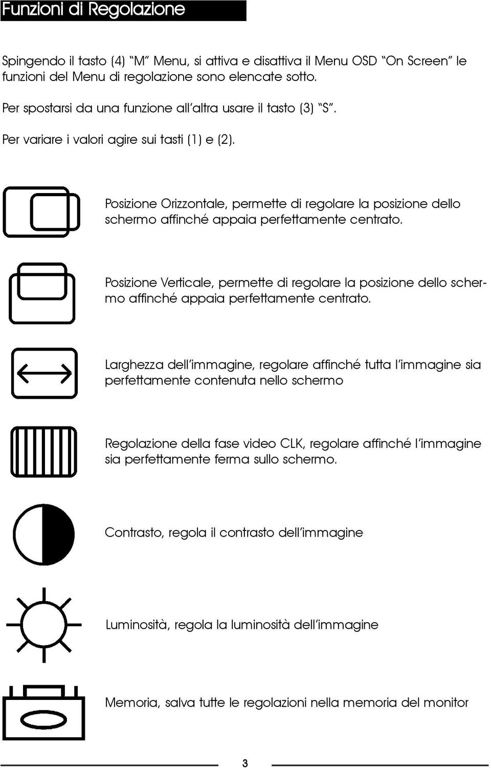 Posizione Orizzontale, permette di regolare la posizione dello schermo affinché appaia perfettamente centrato.