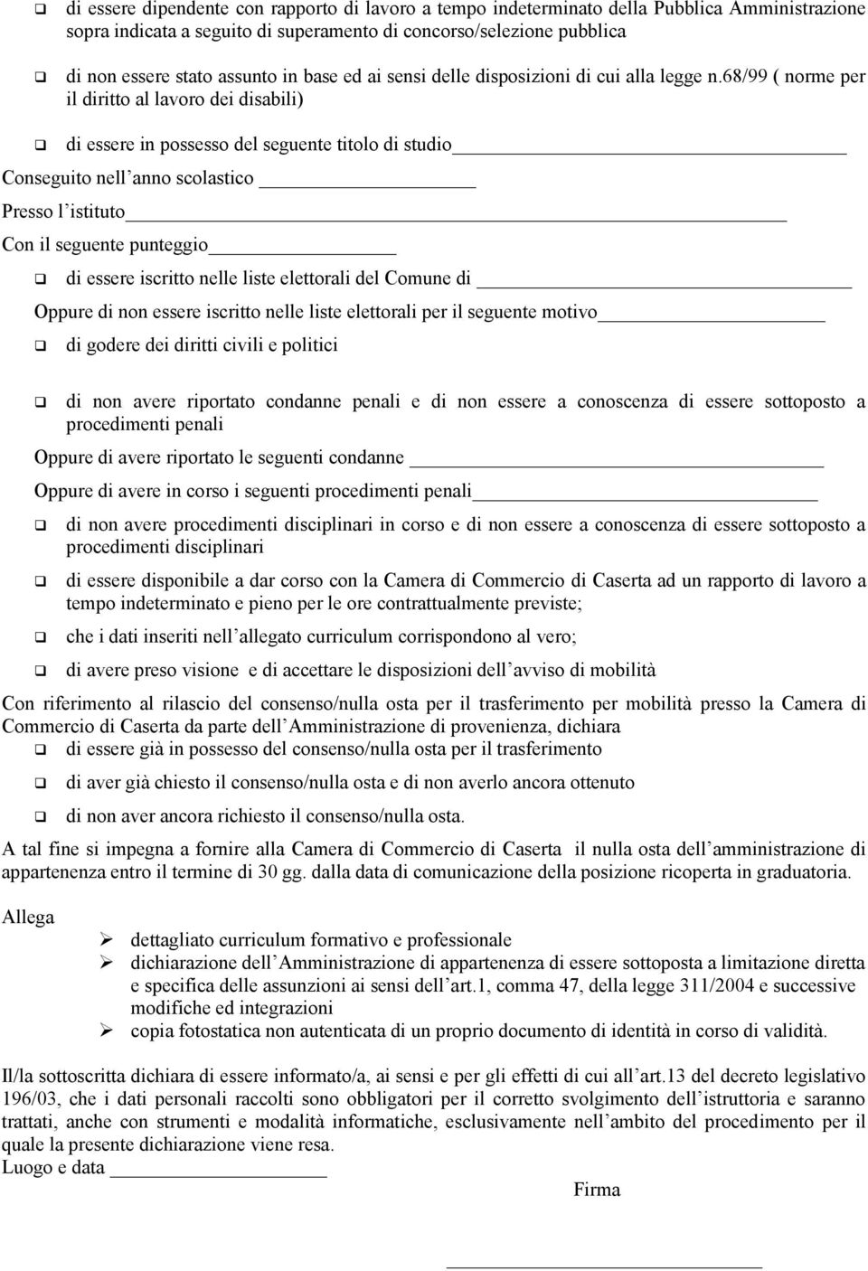 68/99 ( norme per il diritto al lavoro dei disabili) di essere in possesso del seguente titolo di studio Conseguito nell anno scolastico Presso l istituto Con il seguente punteggio di essere iscritto