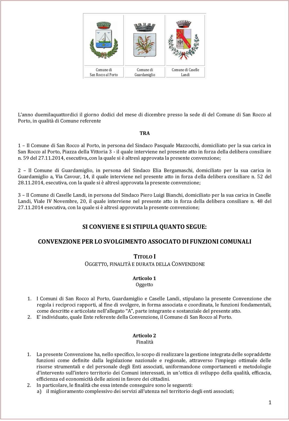 interviene nel presente atto in forza della delibera consiliare n. 59 del 27.11.2014, esecutiva,.