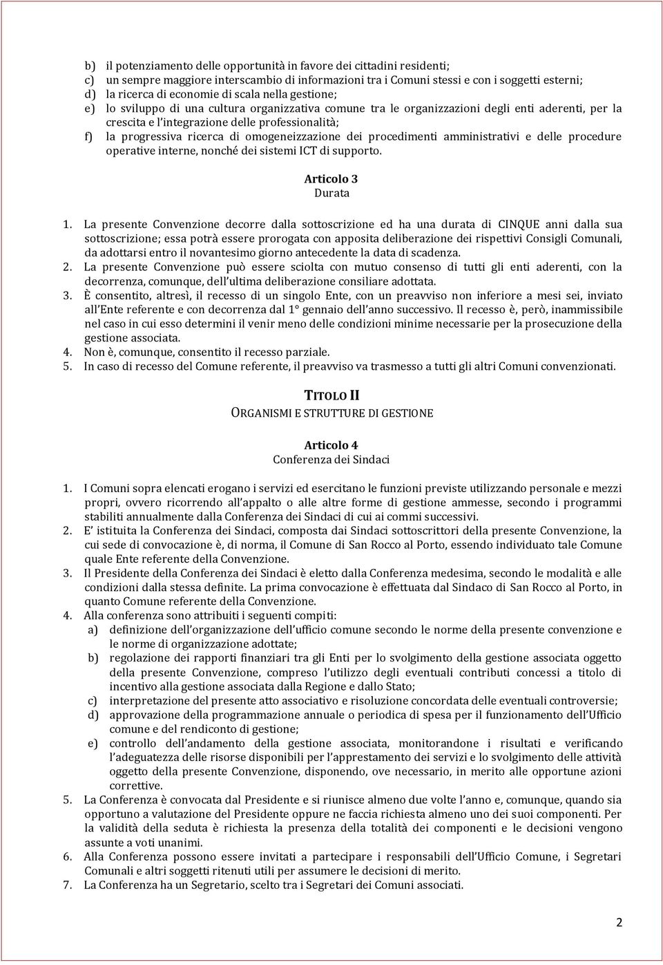 di omogeneizzazione dei procedimenti amministrativi e delle procedure operative interne, nonché dei sistemi ICT di supporto. Articolo 3 Durata 1.