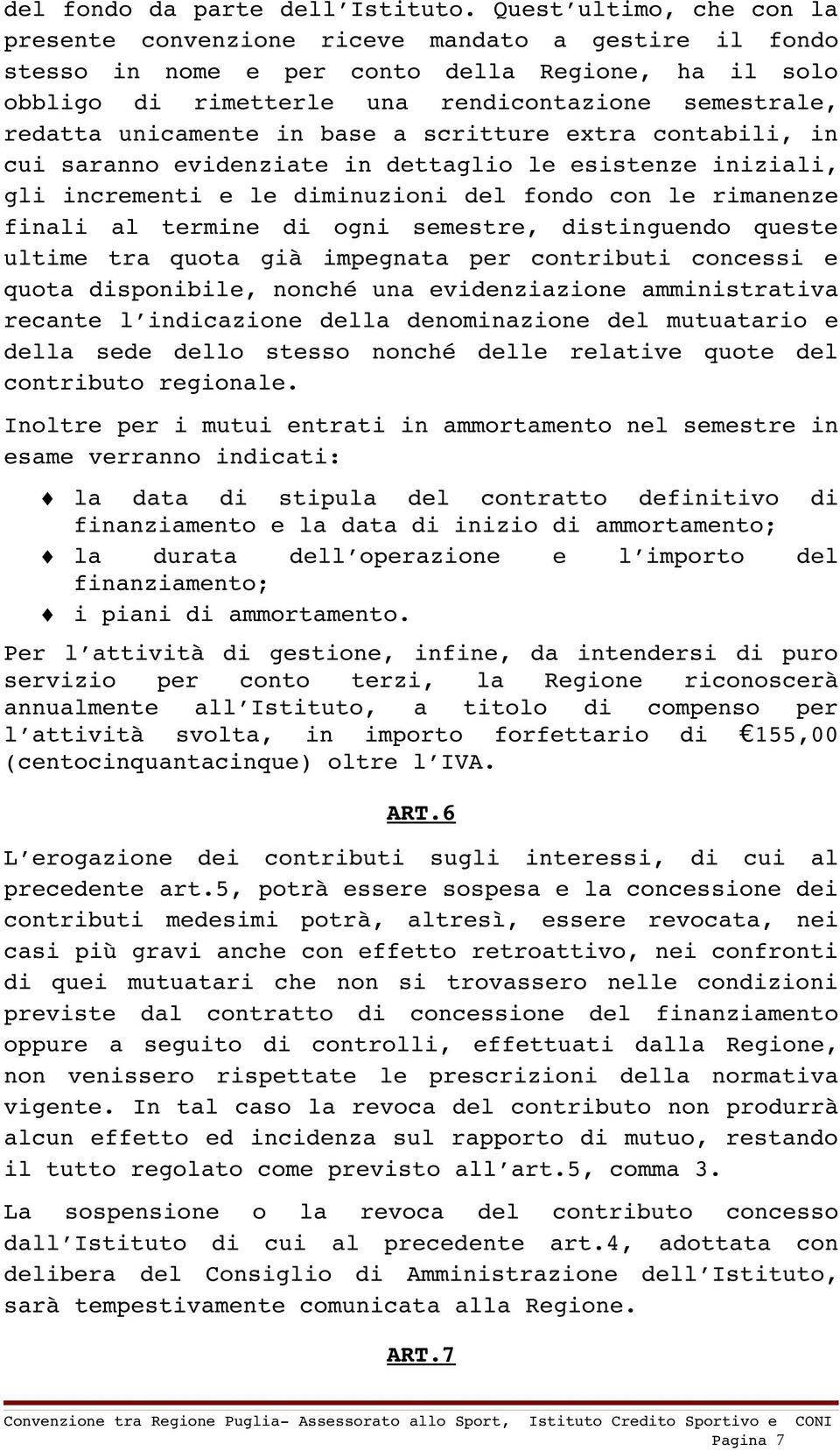 unicamente in base a scritture extra contabili, in cui saranno evidenziate in dettaglio le esistenze iniziali, gli incrementi e le diminuzioni del fondo con le rimanenze finali al termine di ogni