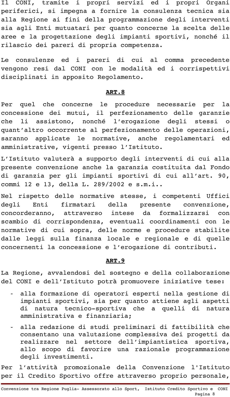 Le consulenze ed i pareri di cui al comma precedente vengono resi dal CONI con le modalità ed i corrispettivi disciplinati in apposito Regolamento. ART.