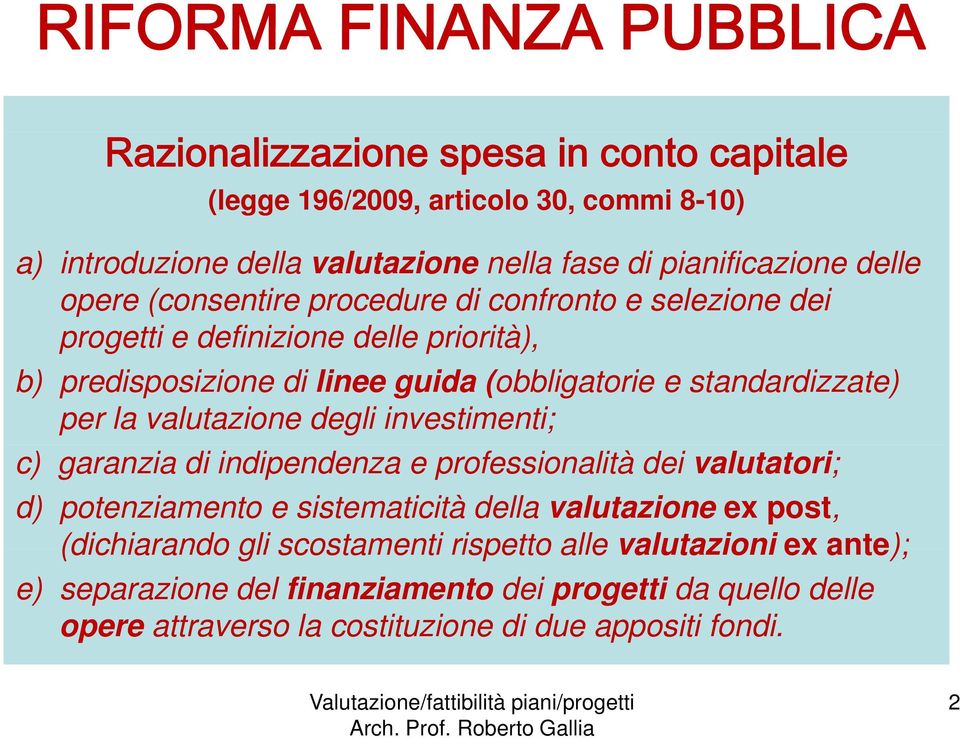 per la valutazione degli investimenti; c) garanzia di indipendenza e professionalità dei valutatori; d) potenziamento e sistematicità della valutazione ex post,