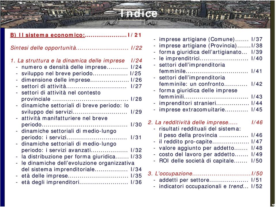 .. I/29 - attività manifatturiere nel breve periodo I/30 - dinamiche settoriali di medio-lungo periodo: i servizi. I/31 - dinamiche settoriali di medio-lungo periodo: i servizi avanzati.