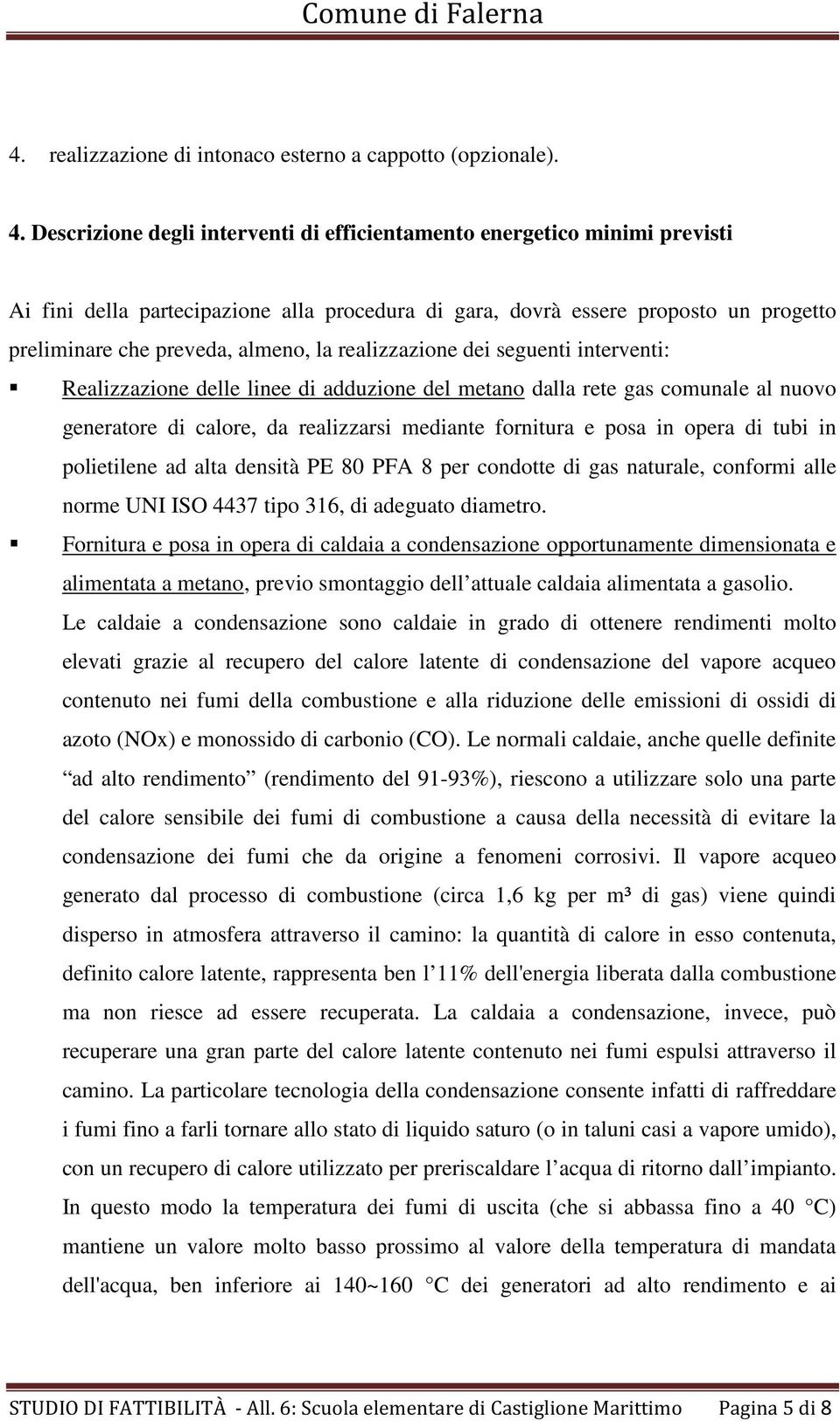 realizzazione dei seguenti interventi: Realizzazione delle linee di adduzione del metano dalla rete gas comunale al nuovo generatore di calore, da realizzarsi mediante fornitura e posa in opera di