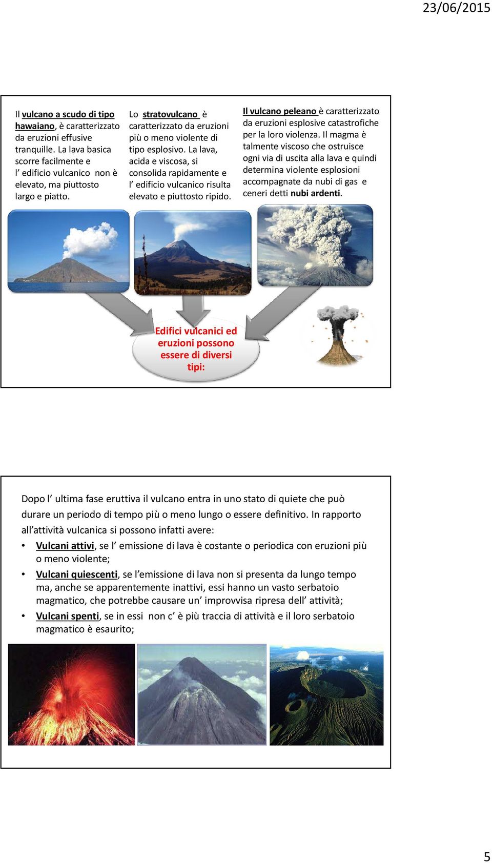 Il vulcano peleano è caratterizzato da eruzioni esplosive catastrofiche per la loro violenza.