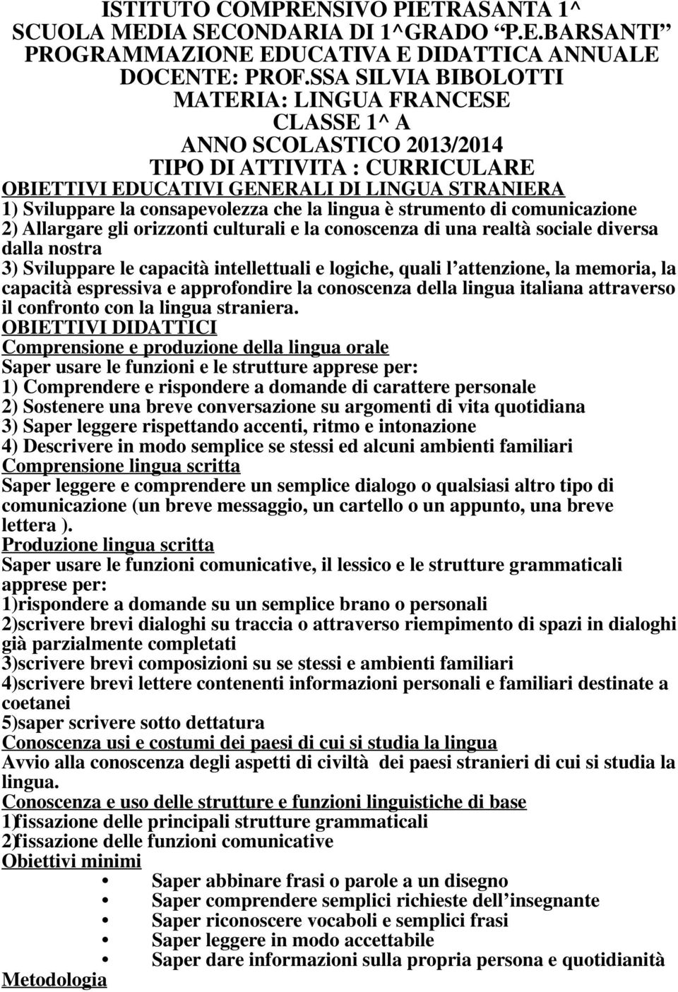 la lingua è strumento di comunicazione 2) Allargare gli orizzonti culturali e la conoscenza di una realtà sociale diversa dalla nostra 3) Sviluppare le capacità intellettuali e logiche, quali l