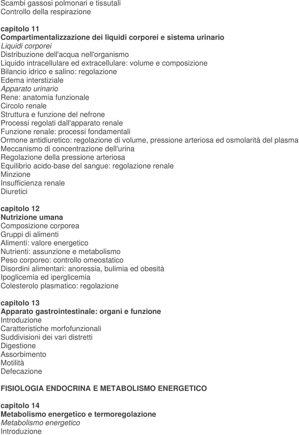 funzione del nefrone Processi regolati dall'apparato renale Funzione renale: processi fondamentali Ormone antidiuretico: regolazione di volume, pressione arteriosa ed osmolarità del plasma Meccanismo