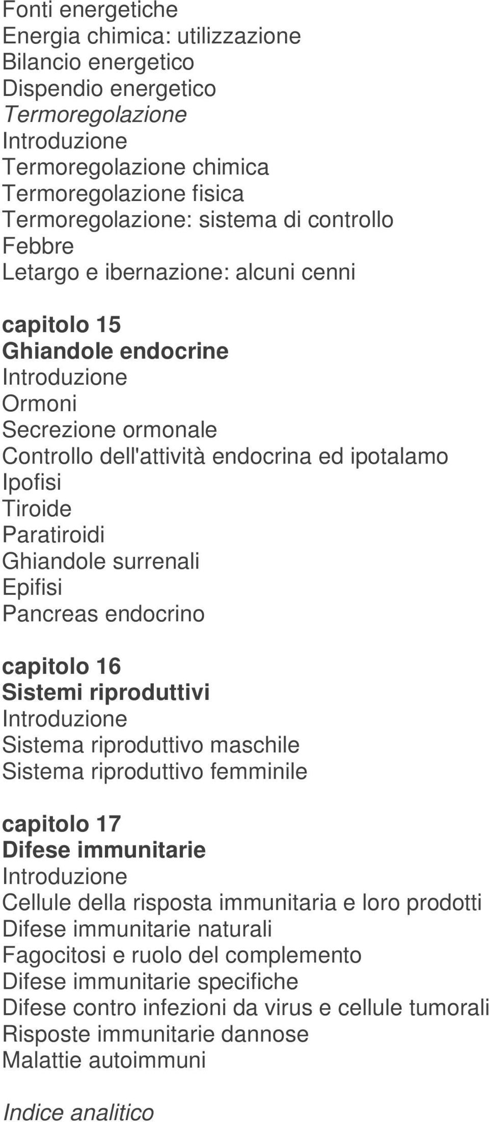Epifisi Pancreas endocrino capitolo 16 Sistemi riproduttivi Sistema riproduttivo maschile Sistema riproduttivo femminile capitolo 17 Difese immunitarie Cellule della risposta immunitaria e loro