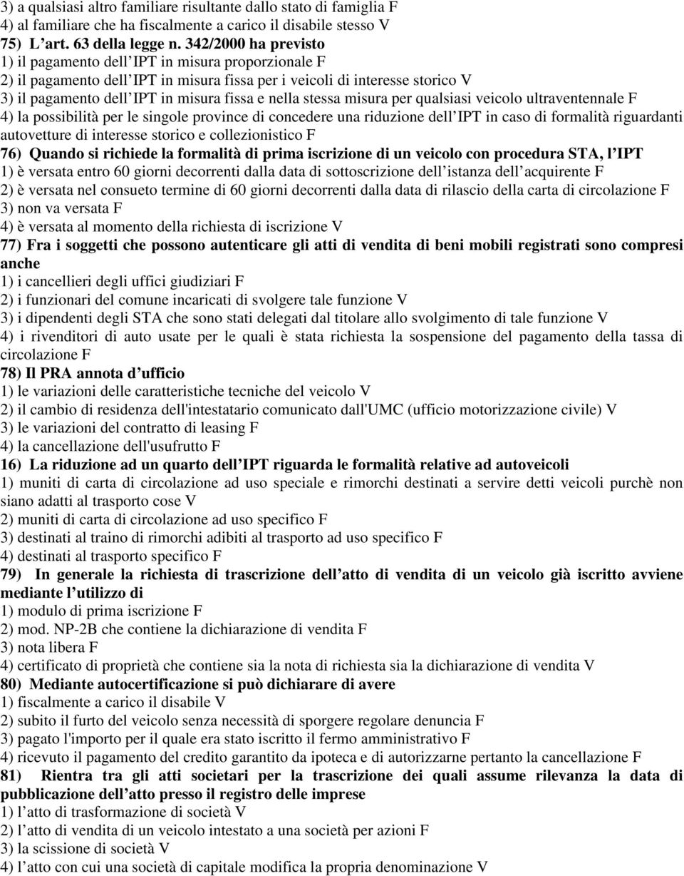 stessa misura per qualsiasi veicolo ultraventennale F 4) la possibilità per le singole province di concedere una riduzione dell IPT in caso di formalità riguardanti autovetture di interesse storico e