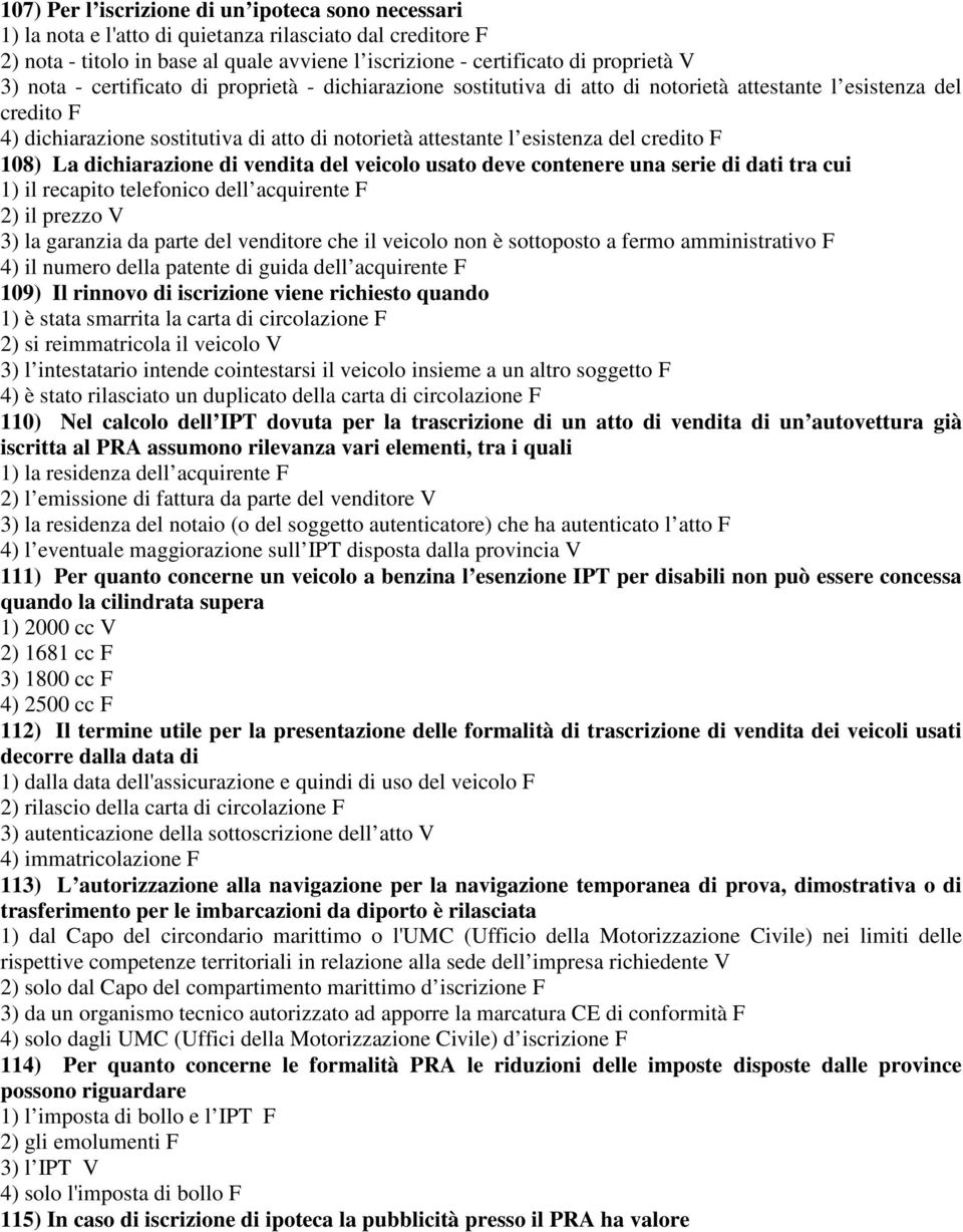 credito F 108) La dichiarazione di vendita del veicolo usato deve contenere una serie di dati tra cui 1) il recapito telefonico dell acquirente F 2) il prezzo V 3) la garanzia da parte del venditore