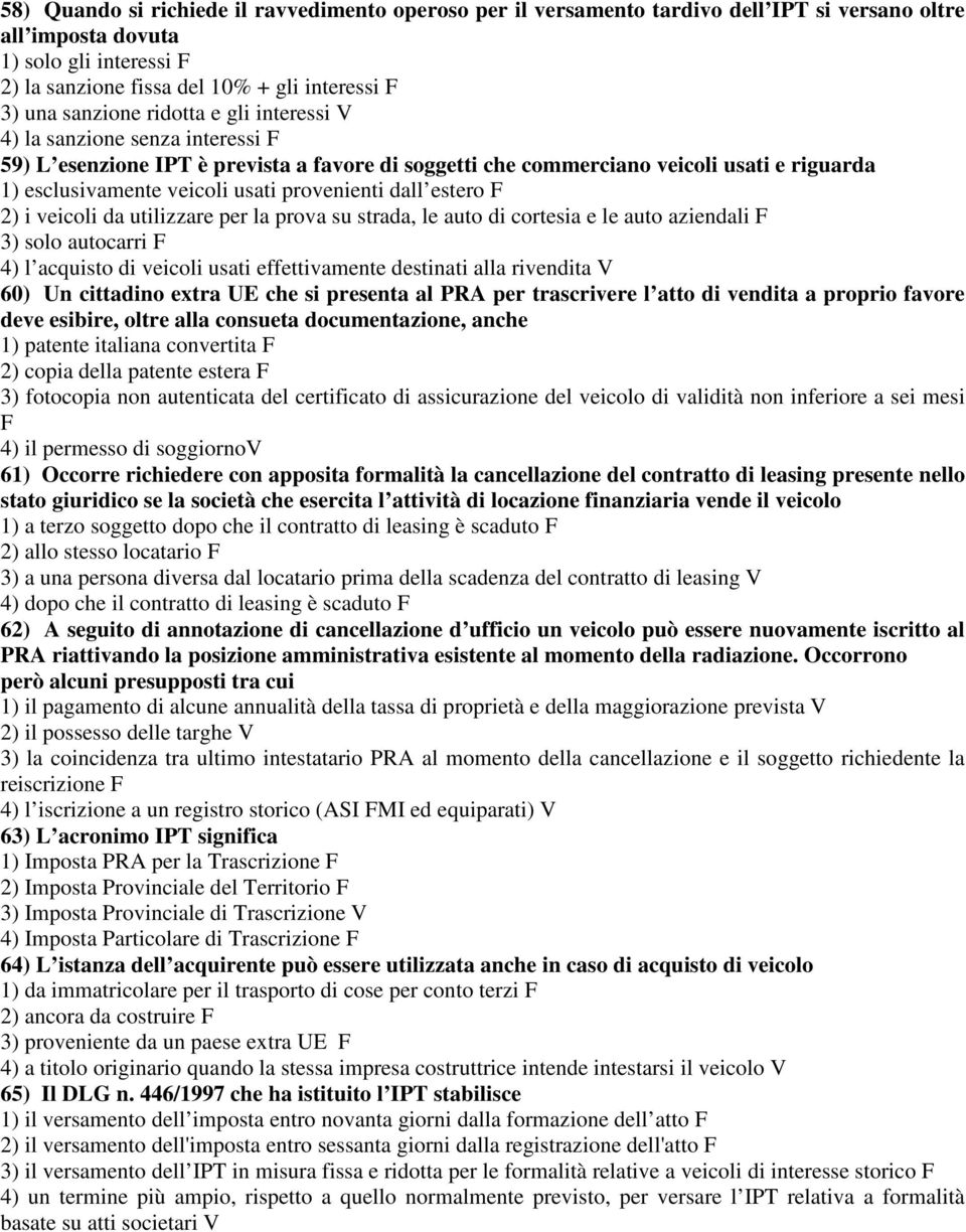 provenienti dall estero F 2) i veicoli da utilizzare per la prova su strada, le auto di cortesia e le auto aziendali F 3) solo autocarri F 4) l acquisto di veicoli usati effettivamente destinati alla