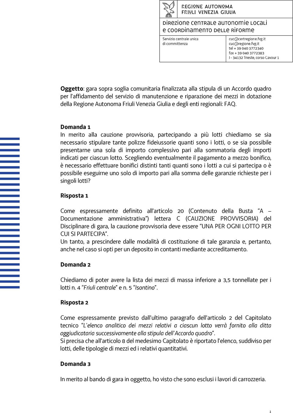 Domanda 1 In merito alla cauzione provvisoria, partecipando a più lotti chiediamo se sia necessario stipulare tante polizze fideiussorie quanti sono i lotti, o se sia possibile presentarne una sola