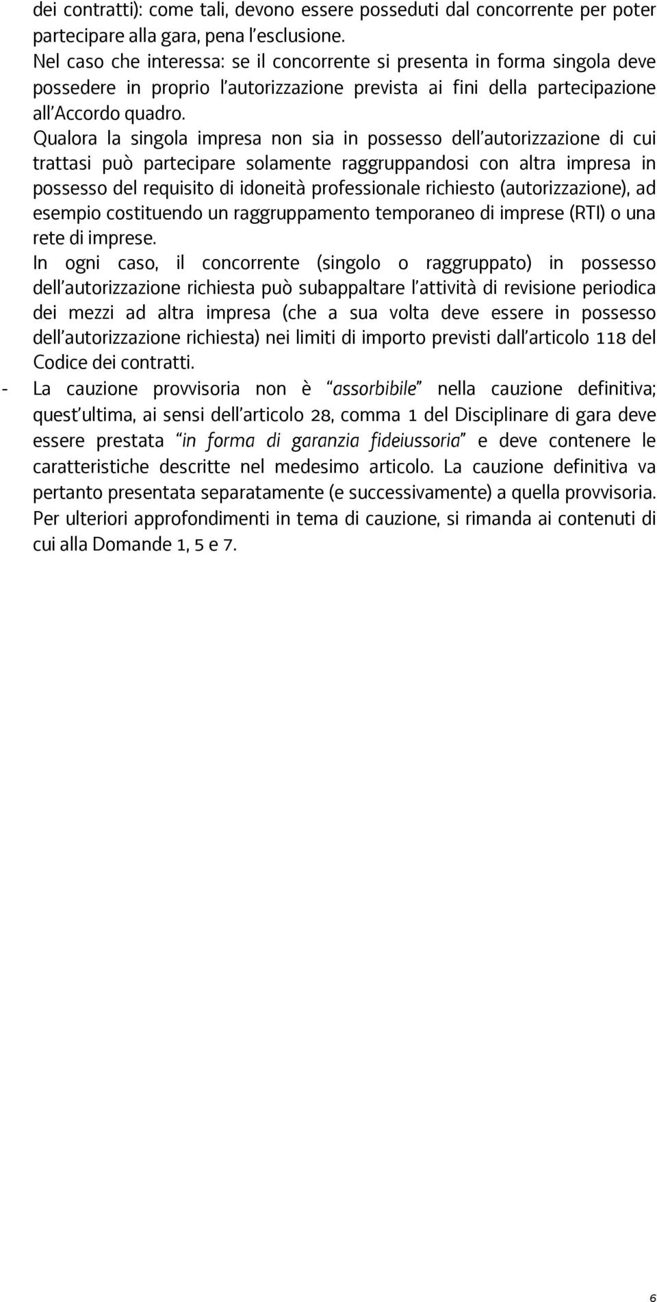 Qualora la singola impresa non sia in possesso dell autorizzazione di cui trattasi può partecipare solamente raggruppandosi con altra impresa in possesso del requisito di idoneità professionale