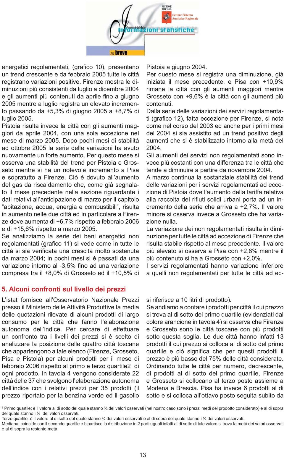 giugno 2005 a +8,7% di luglio 2005. Pistoia risulta invece la città con gli aumenti maggiori da aprile 2004, con una sola eccezione nel mese di marzo 2005.